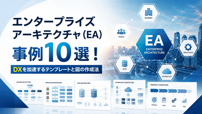 エンタープライズアーキテクチャ（EA）事例10選！DXを加速するテンプレートと図の作成法